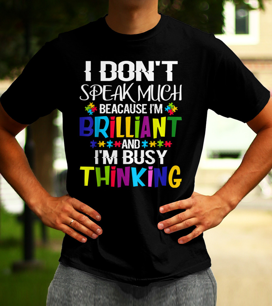 I Don't Speak Much Because I'm Brilliant And I'm Busy Thinking Autism Puzzle Pieces T-Shirt