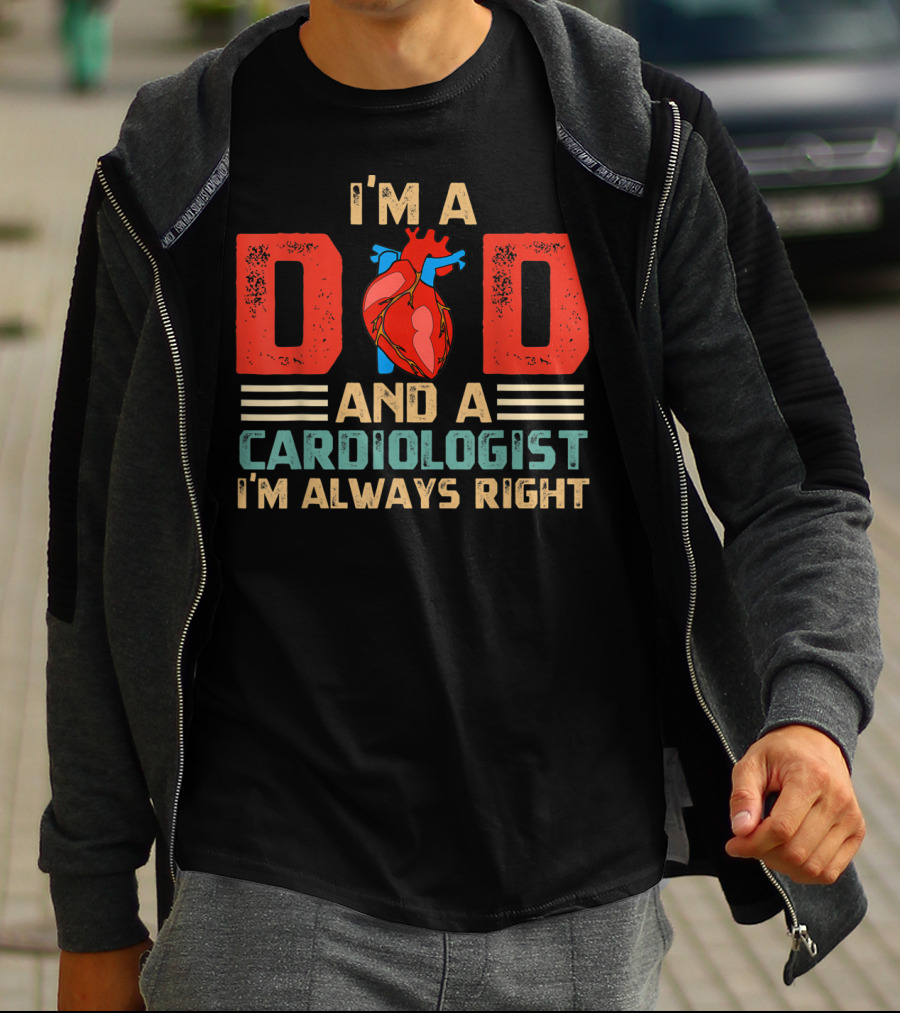I'm A Dad And A Cardiologist I'm Always Right T-Shirt