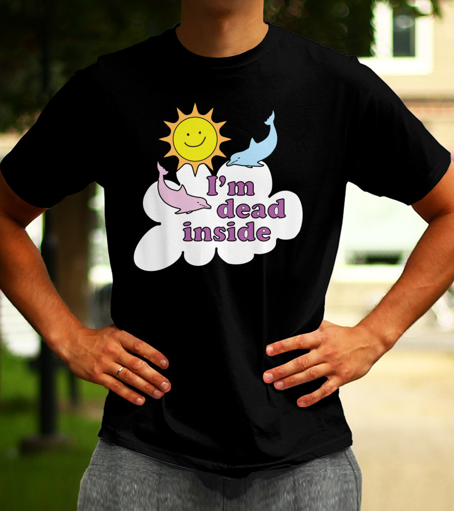 Im Dead Inside Cheerful Dolphins Smile Sunshine T-Shirt