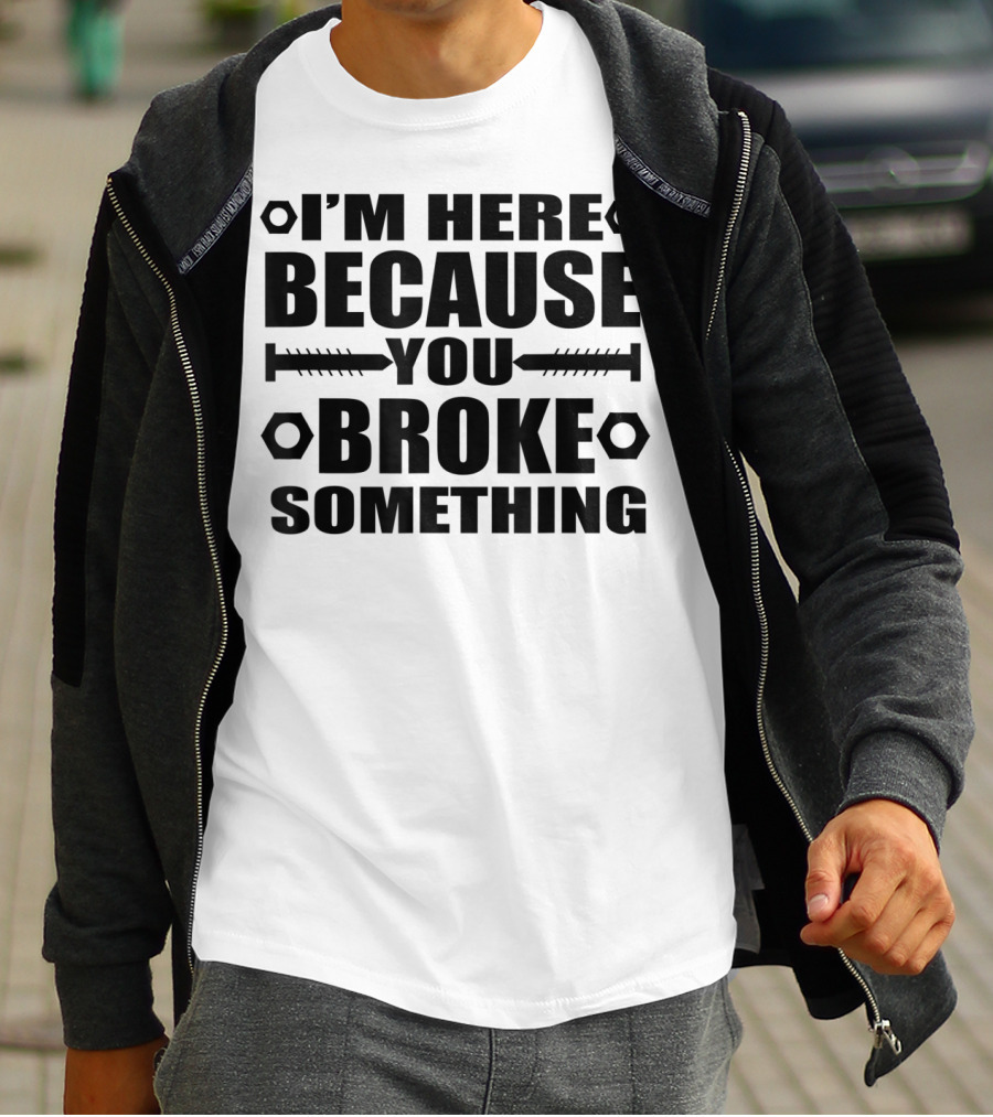 I'm Here Because You Broke Something Hex Nut Screw Repair T-Shirt