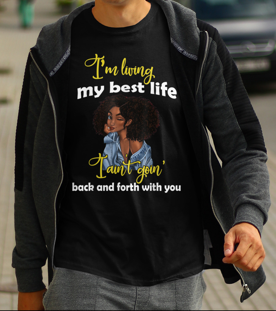 I'm Living My Best Life I Ain't Goin' Back And Forth With You T-Shirt