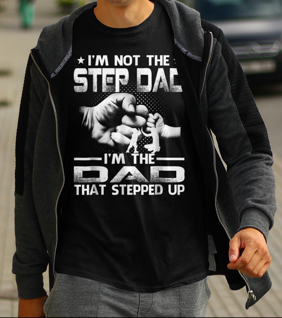 I'M Not The Step Dad I'M The Dad That Stepped Up Fist Bump Fatherhood T-Shirt