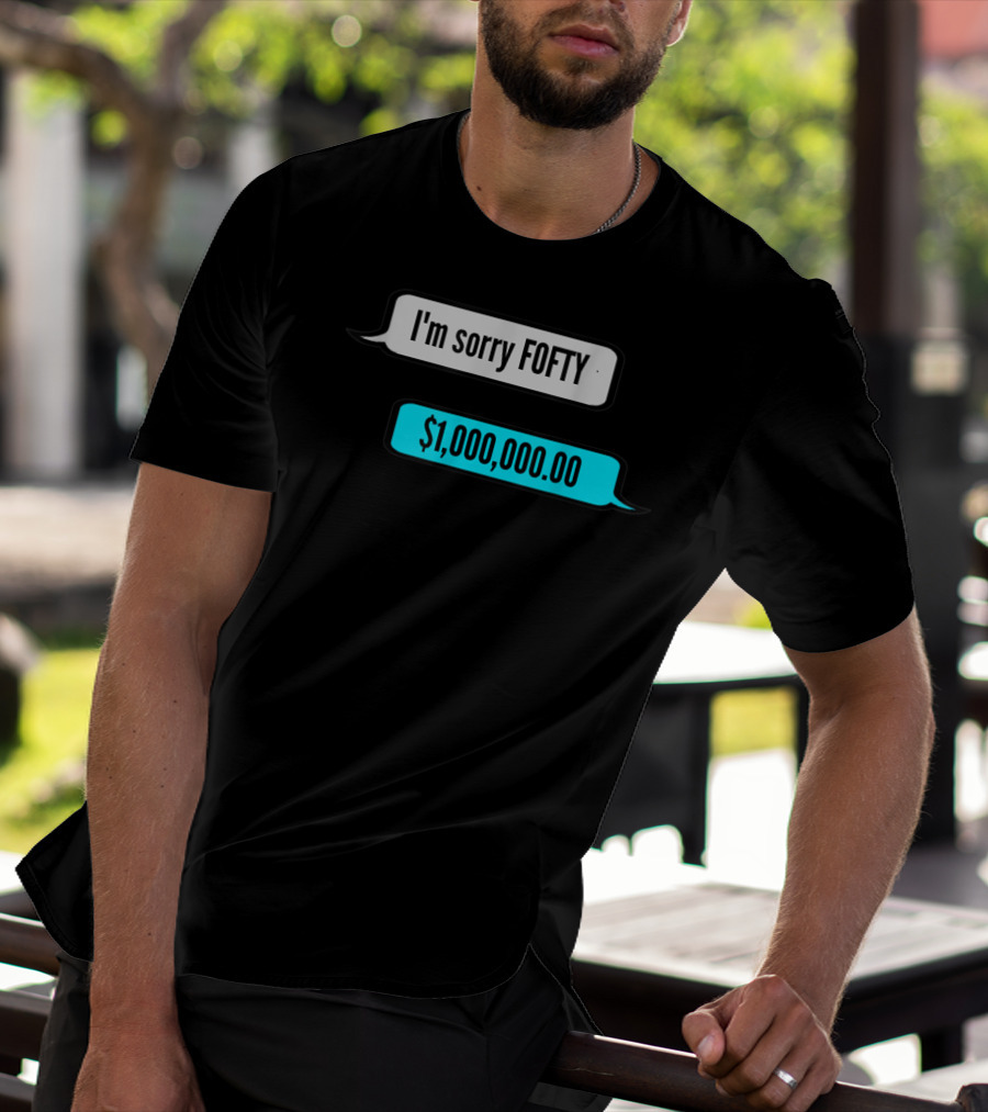 I'm Sorry Fofty $1,000,000.00 T-Shirt