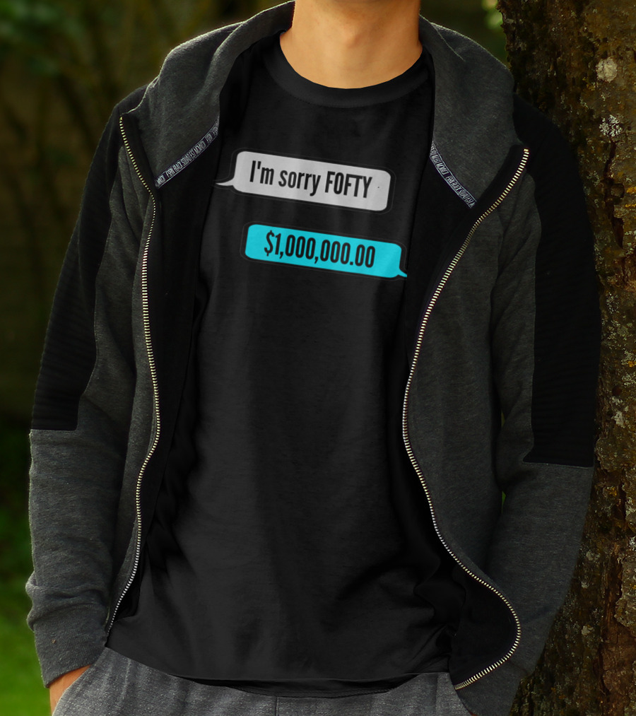 I'm Sorry Fofty $1,000,000.00 T-Shirt