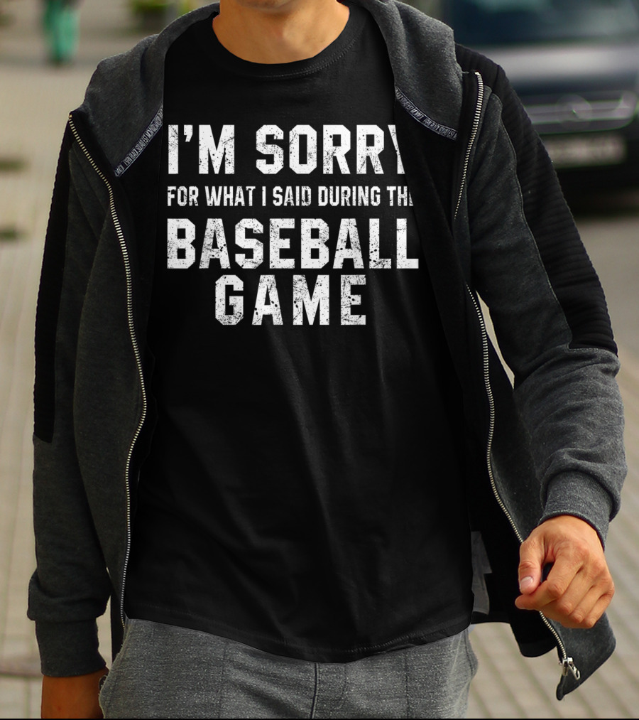 I'm Sorry For What I Said During The Baseball Game T-Shirt