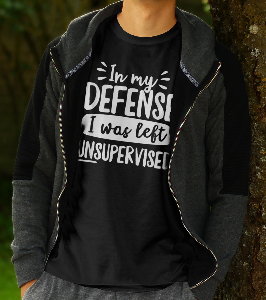 In My Defense I Was Left Unsupervised T-Shirt