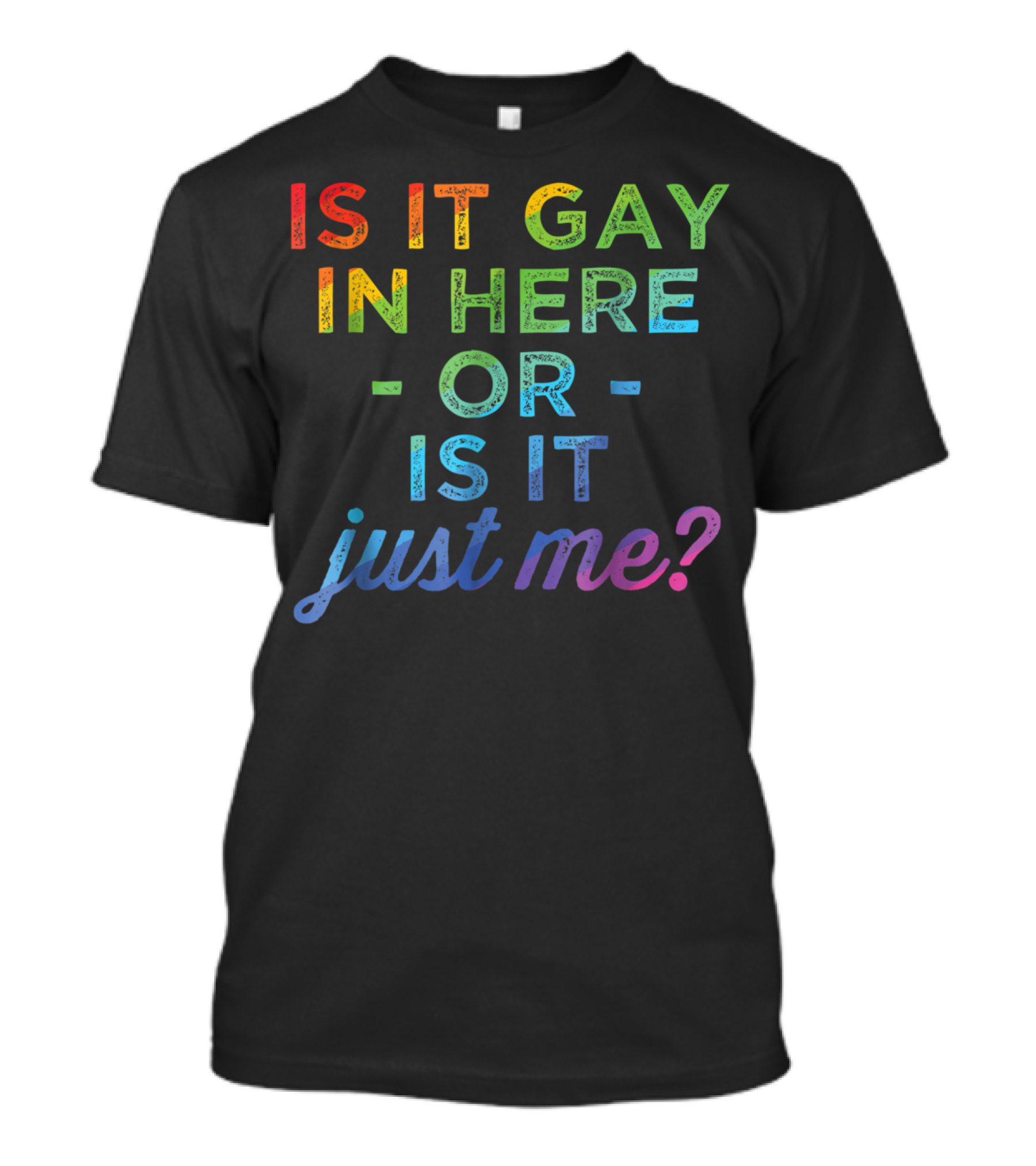 Is It Gay In Here Or Is It Just Me T-Shirt