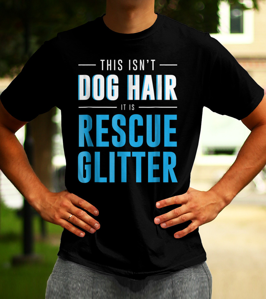 This Isn't Dog Hair It Is Rescue Glitter Pet Humor T-Shirt