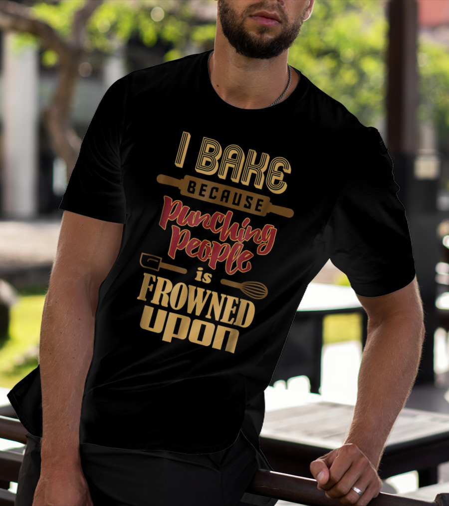 I Bake Because Punching People Is Frowned Upon Baking Whisk Rolling Pin T-Shirt