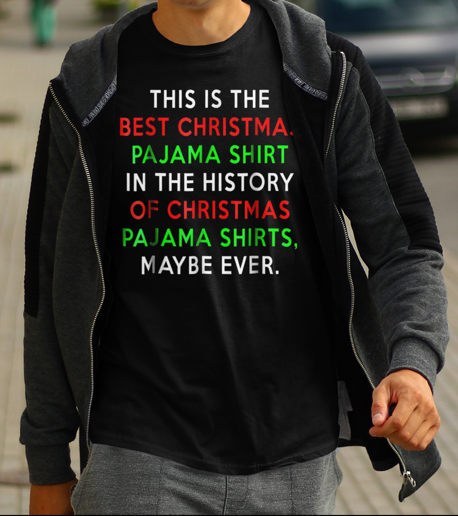 BEST CHRISTMAS PAJAMA SHIRT IN THE HISTORY OF CHRISTMAS PAJAMA SHIRTS MAYBE EVER T-Shirt