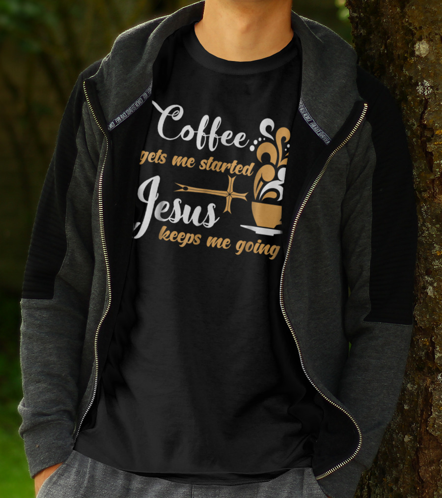 Coffee Gets Me Started Jesus Keeps Me Going Cup Cross T-Shirt