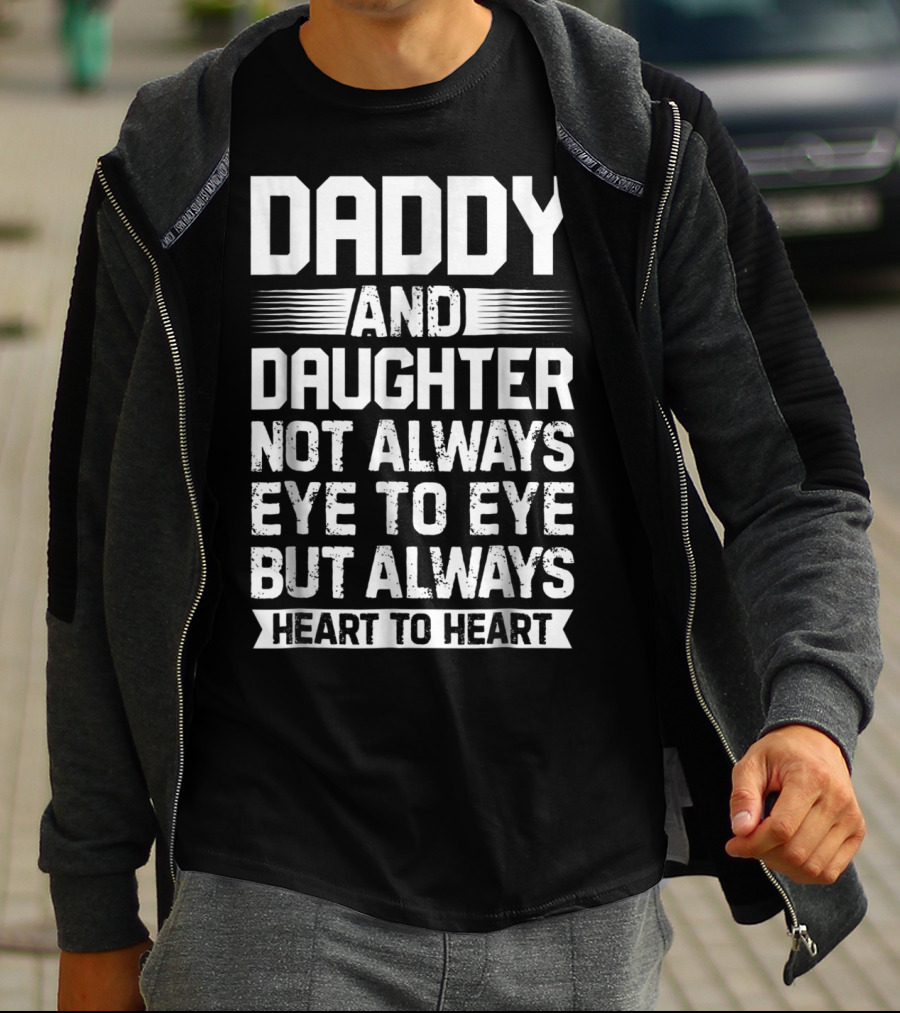 Daddy And Daughter Not Always Eye To Eye But Always Heart To Heart T-Shirt