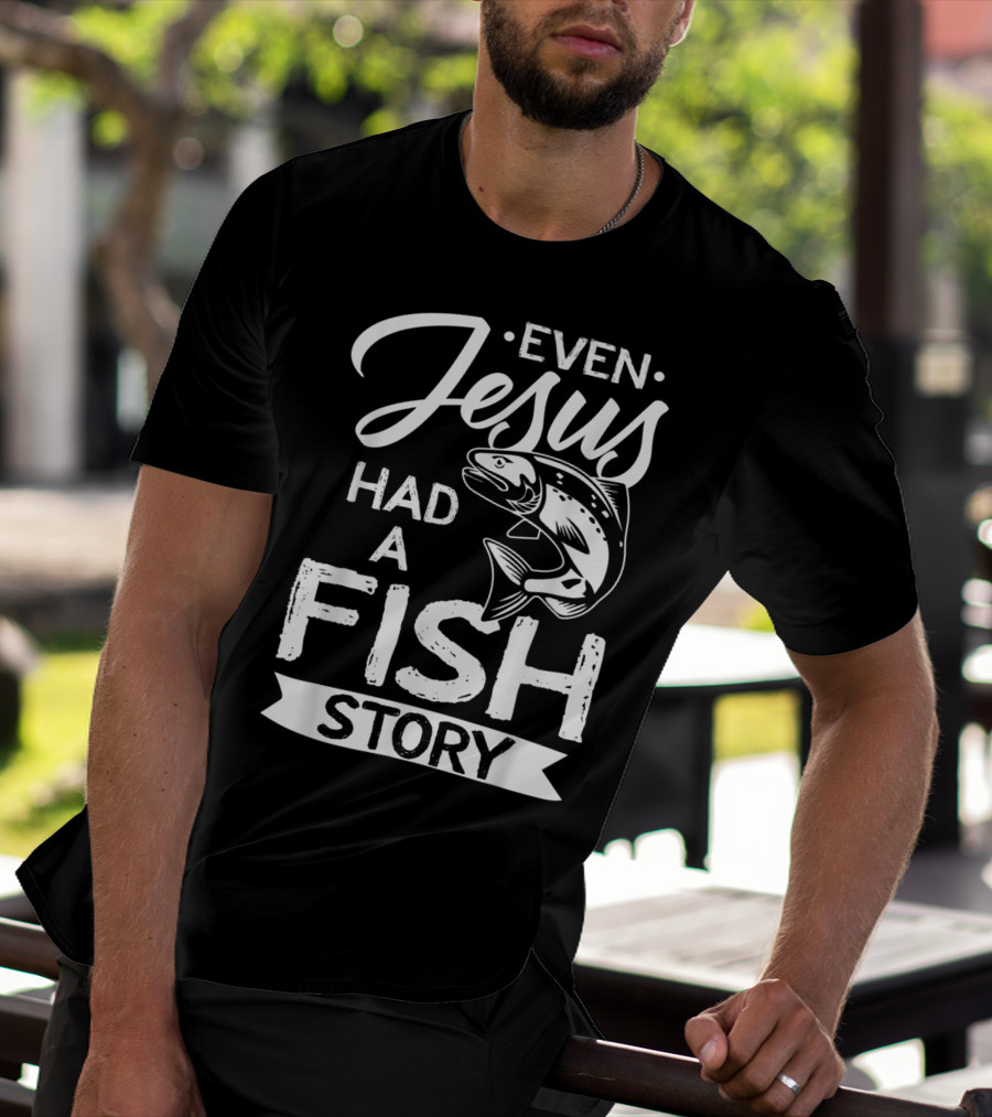 Even Jesus Had A Fish Story With Jumping Fish T-Shirt