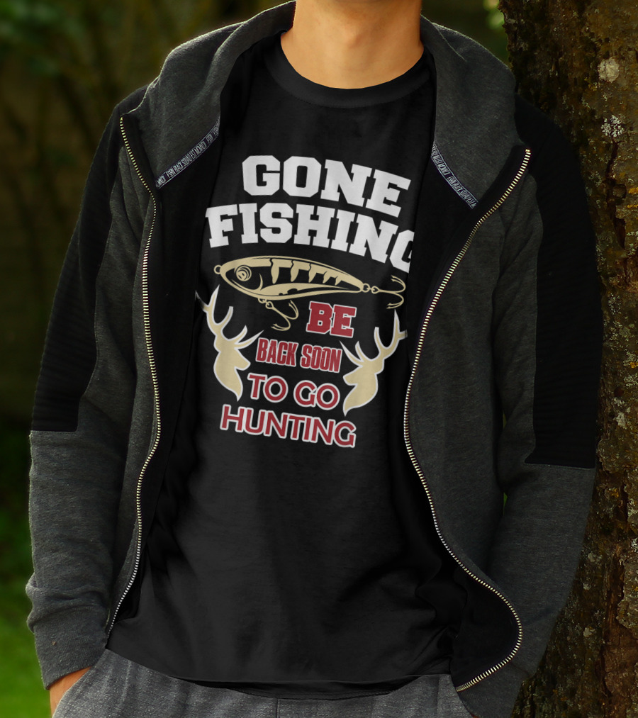 GONE FISHING BE BACK SOON TO GO HUNTING T-Shirt