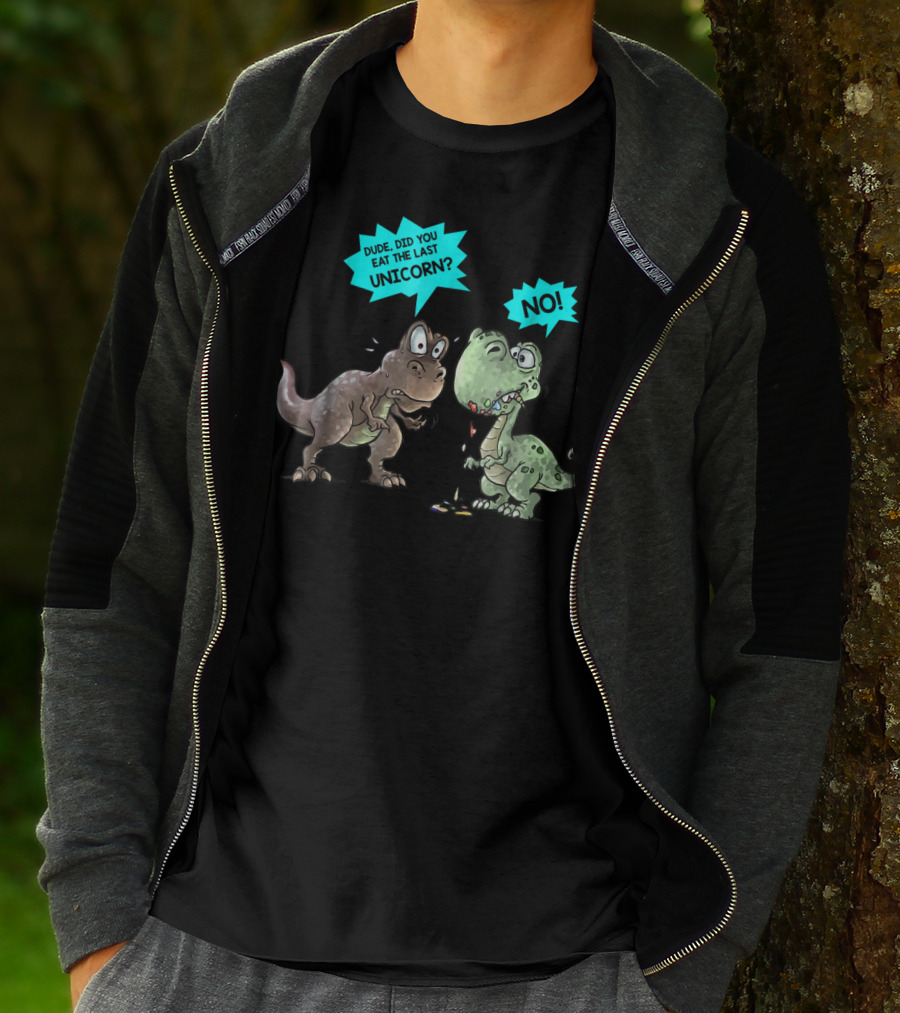 Dude Did You Eat The Last Unicorn Dinosaur No T-Shirt