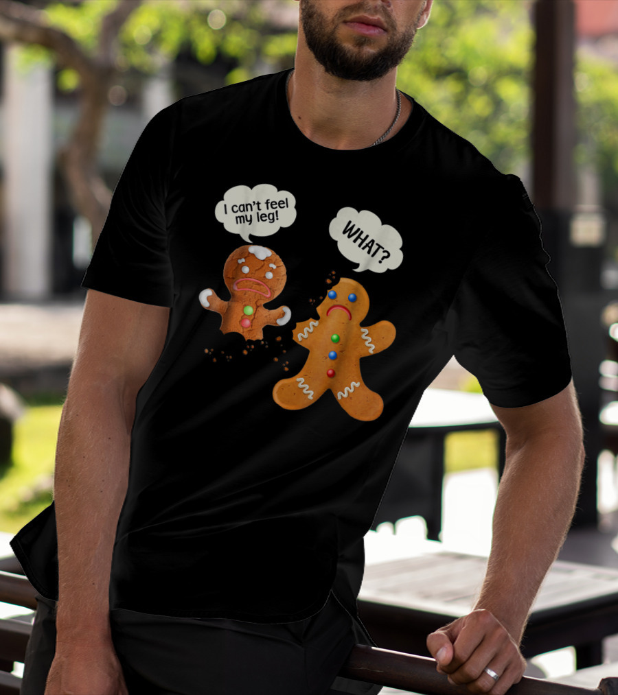 Funny Gingerbread Men Christmas I Can't Feel My Leg What T-Shirt