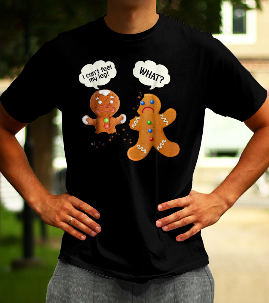 Funny Gingerbread Men Christmas I Can't Feel My Leg What T-Shirt