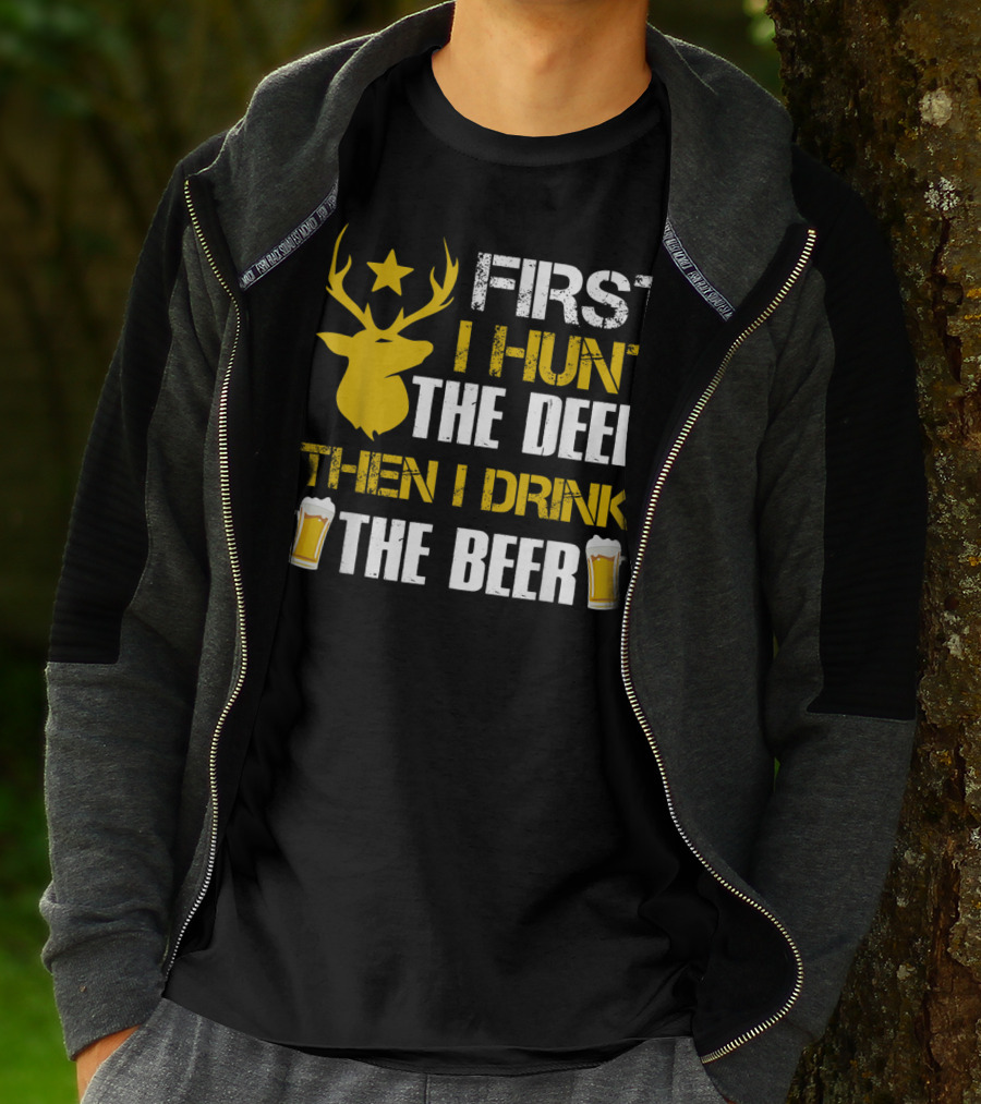 First I Hunt The Deer Then I Drink The Beer 18 T-Shirt