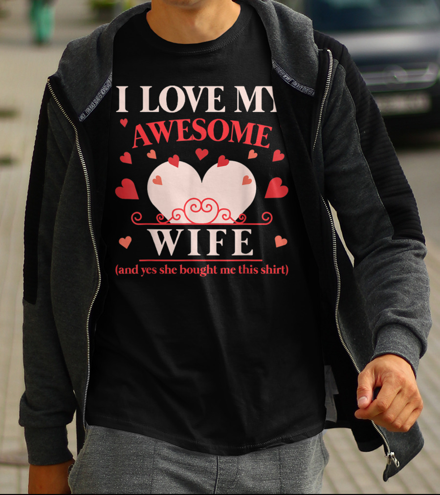 I Love My Awesome Wife Funny Valentines Day For Him (and Yes She Bought Me This Shirt) T-Shirt