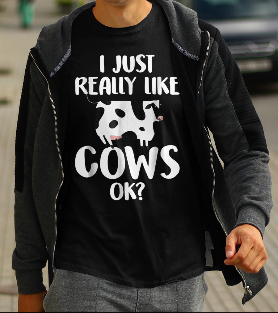 I Just Really Like Cows OK Funny Rancher Farmer T-Shirt