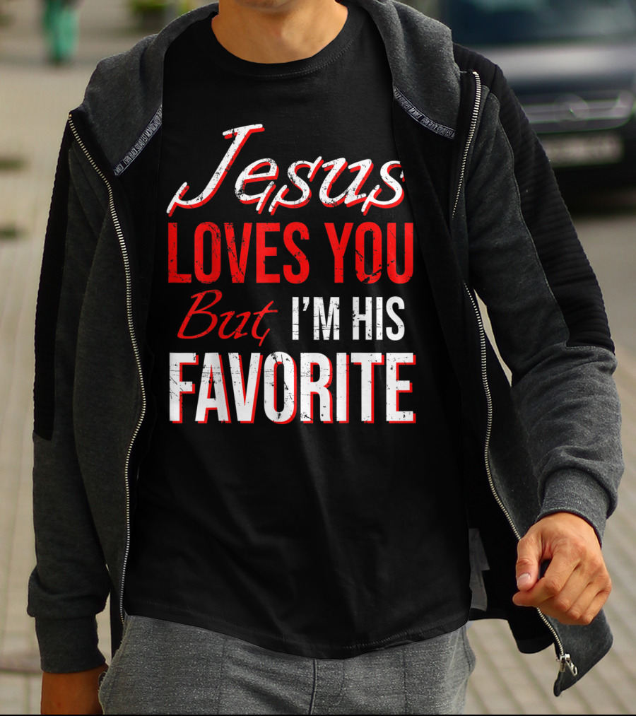 Jesus Loves You But I'm His Favorite T-Shirt