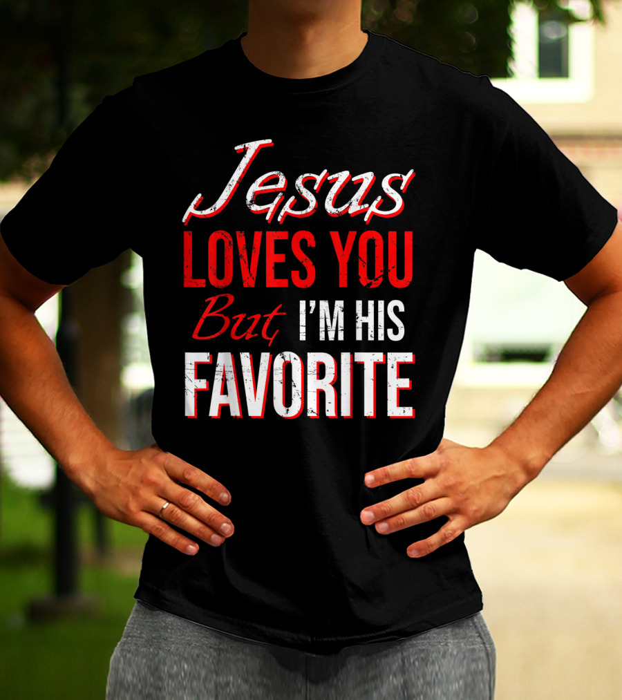 Jesus Loves You But I'm His Favorite T-Shirt