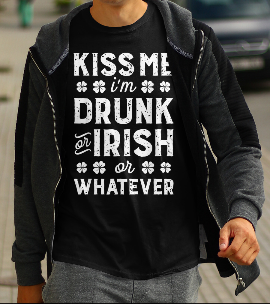 Kiss Me I'm Drunk Or Irish Or Whatever Shamrock St Patricks T-Shirt
