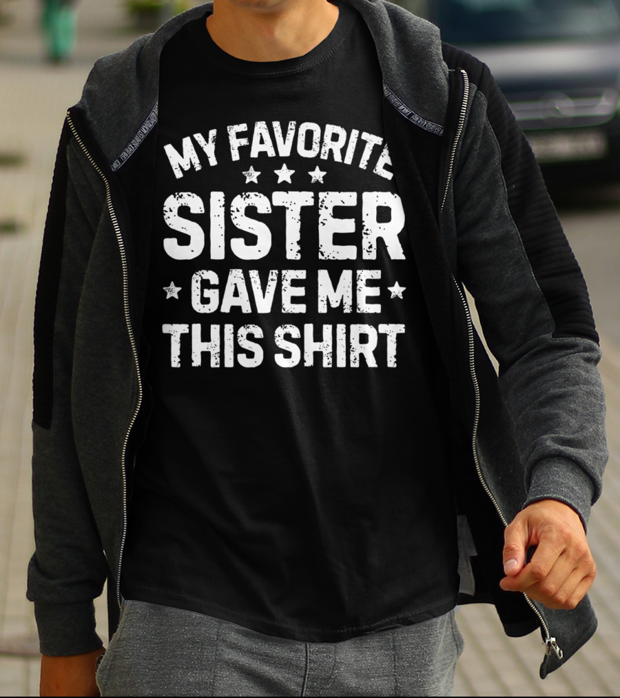 My Favorite Sister Gave Me This T-Shirt