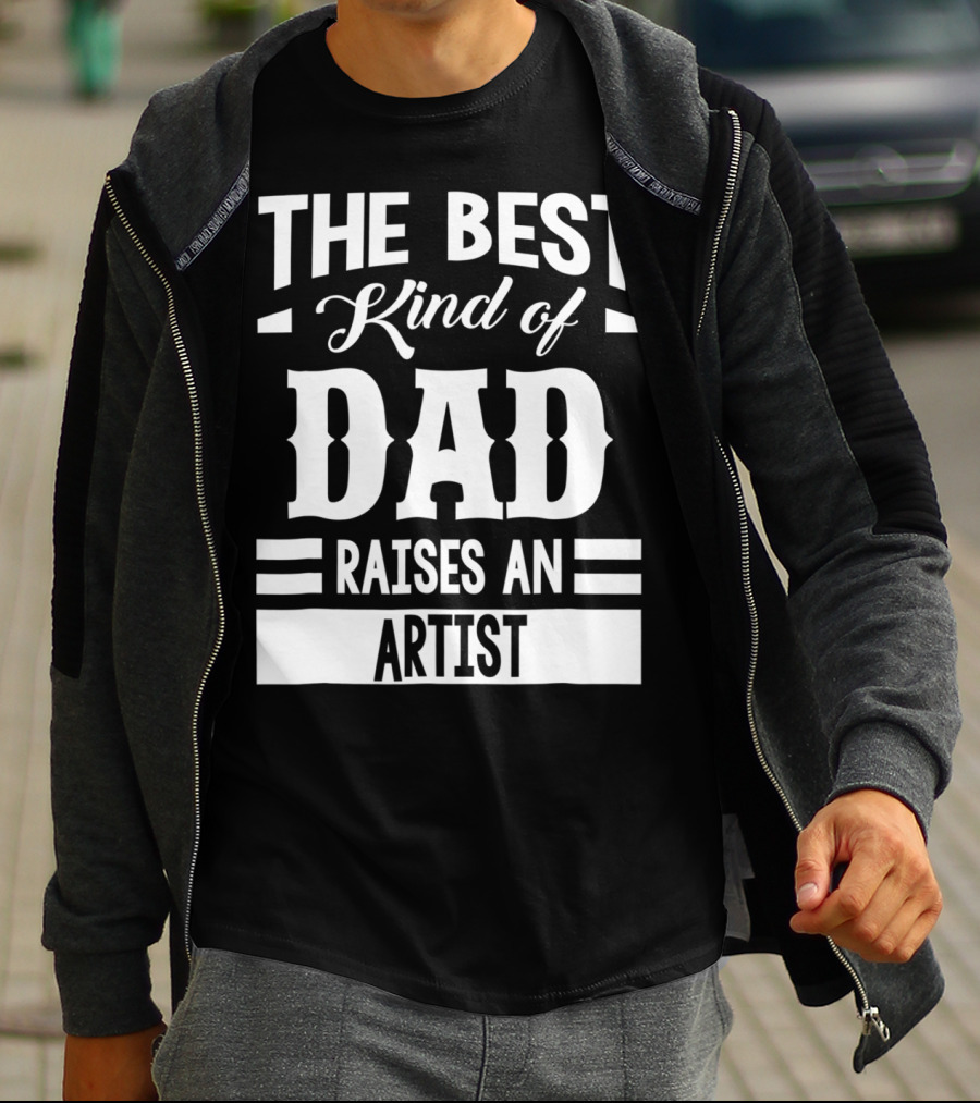 THE BEST KIND OF DAD RAISES AN ARTIST T-Shirt