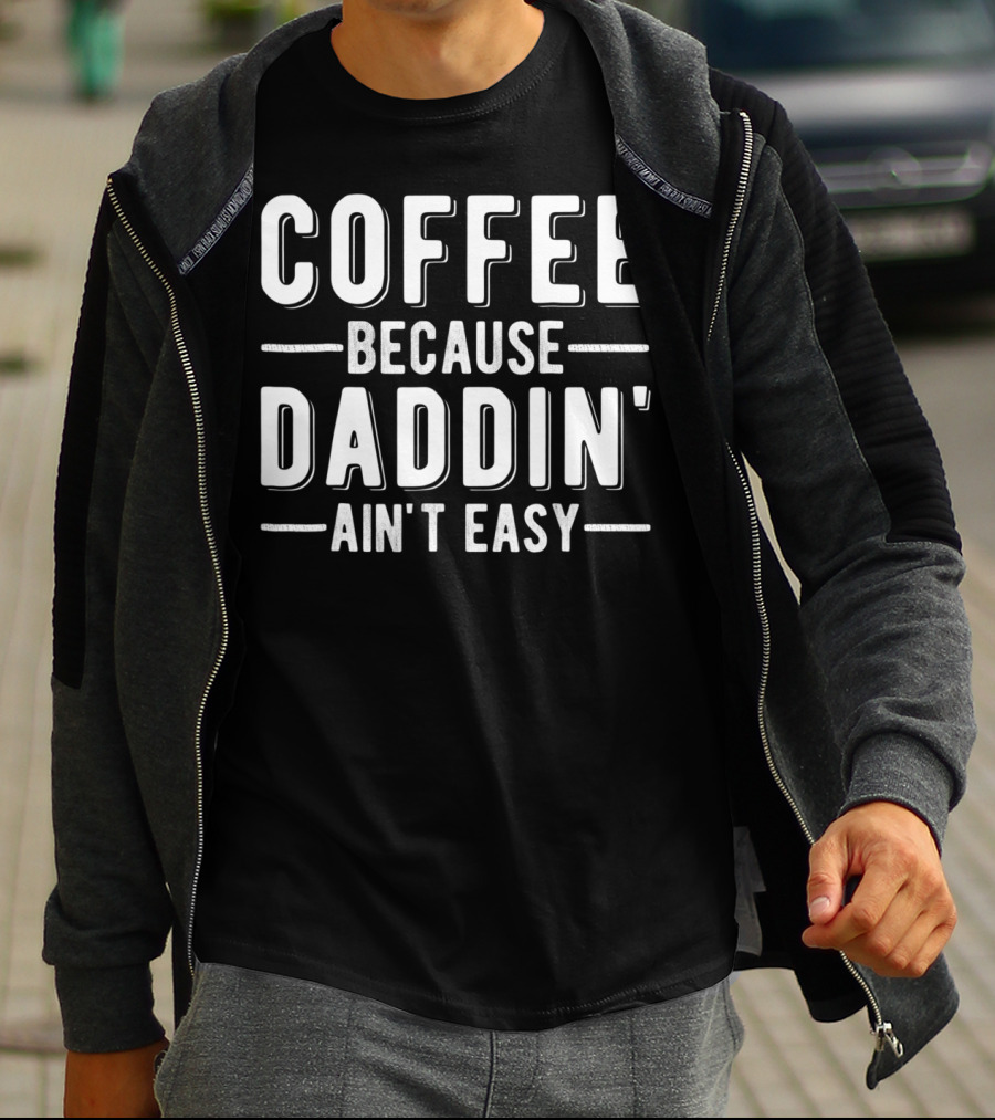 Coffee Because Daddin Ain't Easy Mens Dad T-Shirt
