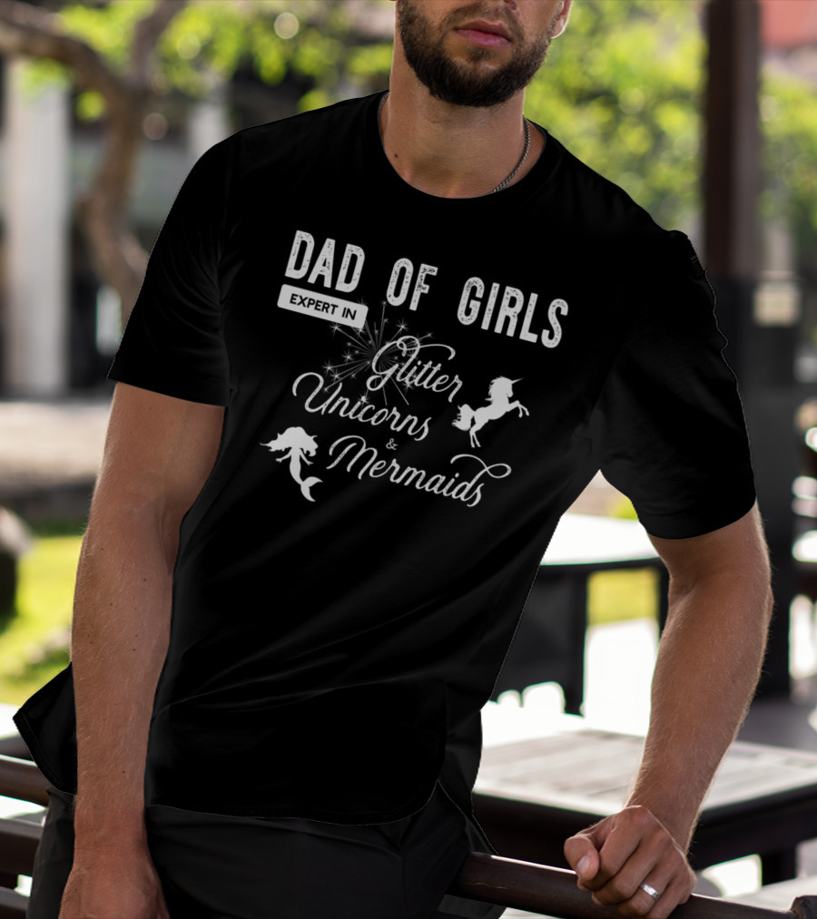 Dad Of Girls Expert In Glitter Unicorns And Mermaids T-Shirt