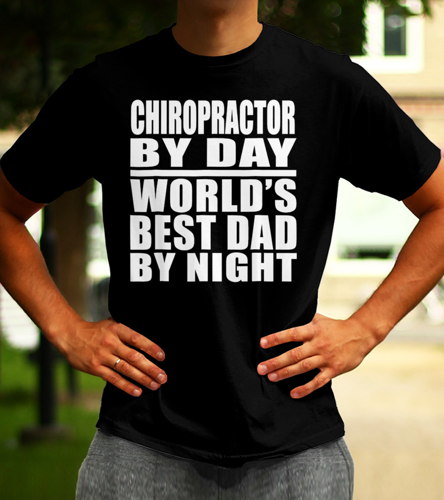 Chiropractor By Day World's Best Dad By Night Mens Dad Chiropractor T-Shirt