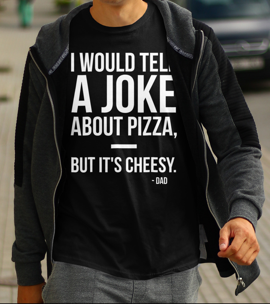 Dad Joke I Would Tell A Joke About Pizza But It's Cheesy T-Shirt