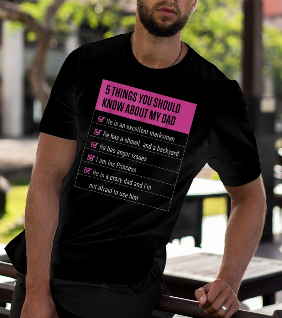 5 Things You Should Know About My Dad Excellent Marksman Shovel Anger Issues Princess Crazy Dad T-Shirt