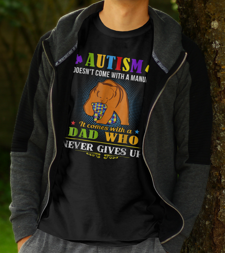 AUTISM Doesn't Come With A Manual It Comes With A Dad Who Never Gives Up T-Shirt