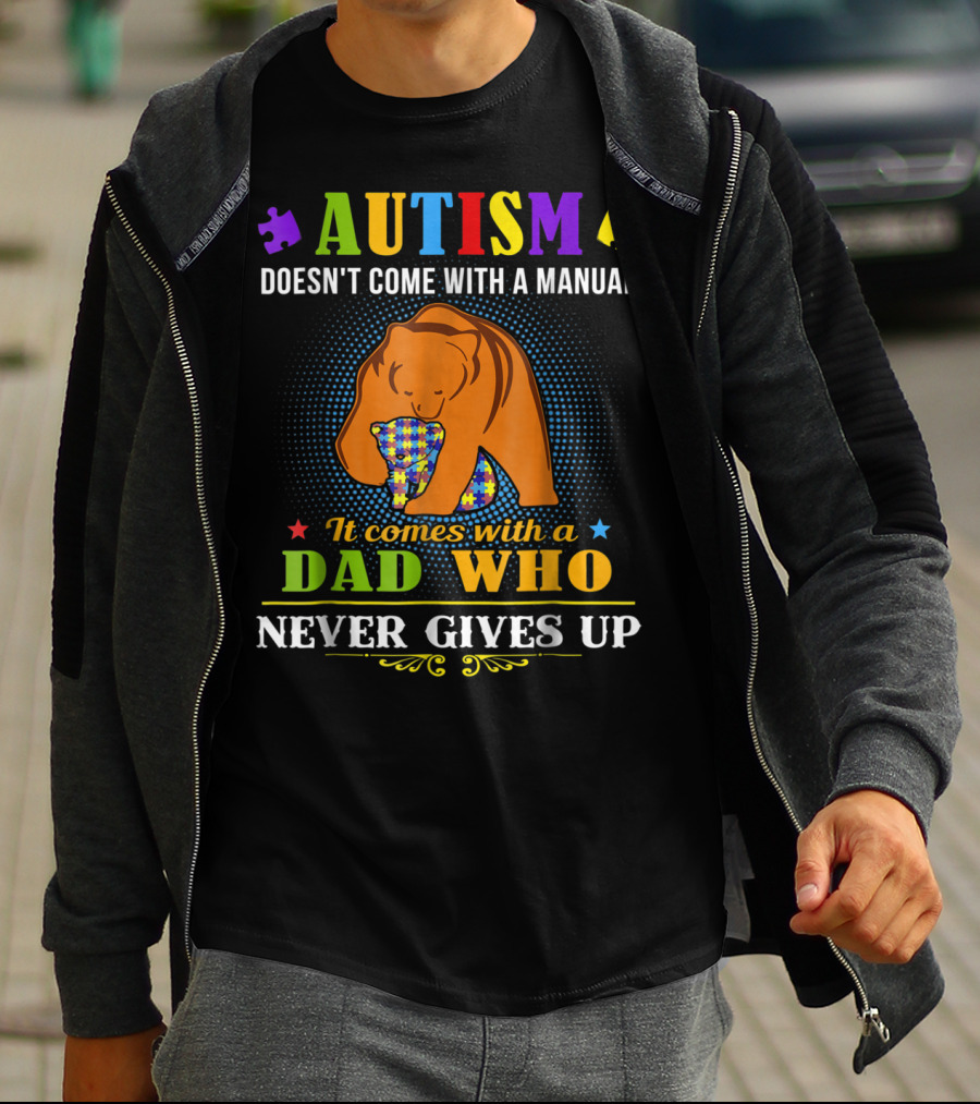AUTISM Doesn't Come With A Manual It Comes With A Dad Who Never Gives Up T-Shirt
