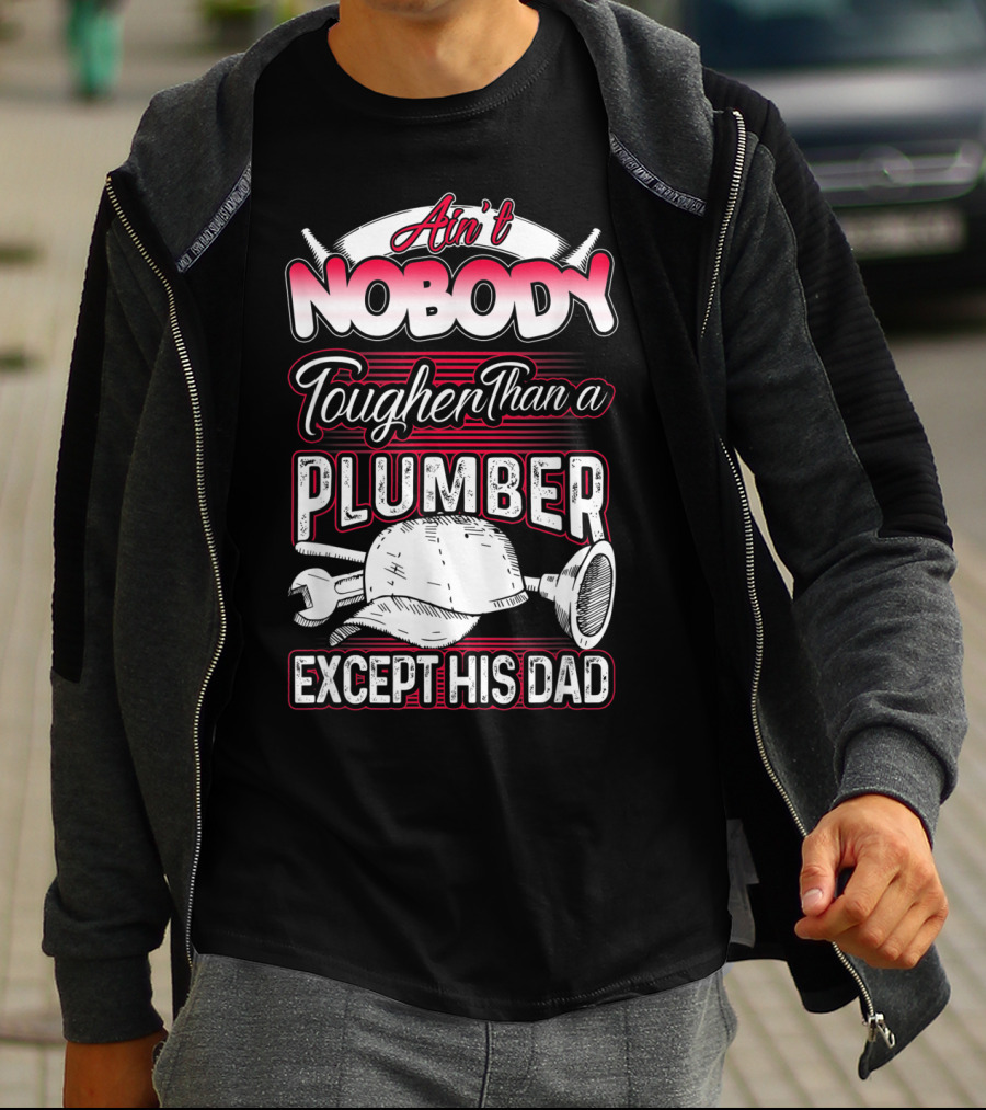 Ain't Nobody Tougher Than A Plumber Except His Dad With Tools And Hard Hat T-Shirt