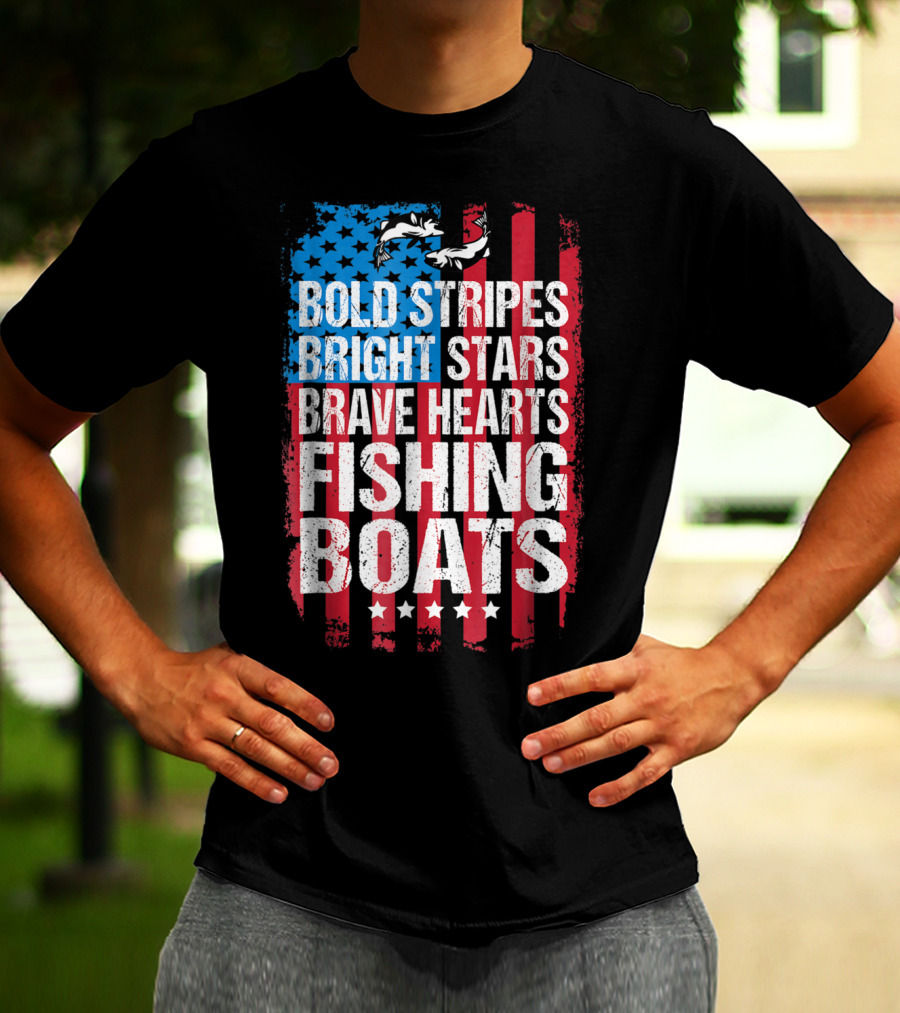 Bold Stripes Bright Stars Brave Hearts Fishing Boats American Flag Patriotic Fisherman Lure Dad T-Shirt