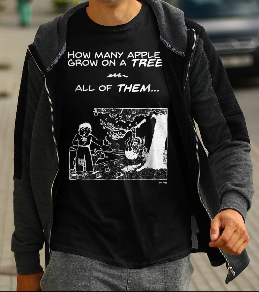 How Many Apples Grow On A Tree All Of Them Apple Tree Apples Comic Joke Humor Dad Pun Jokes T-Shirt