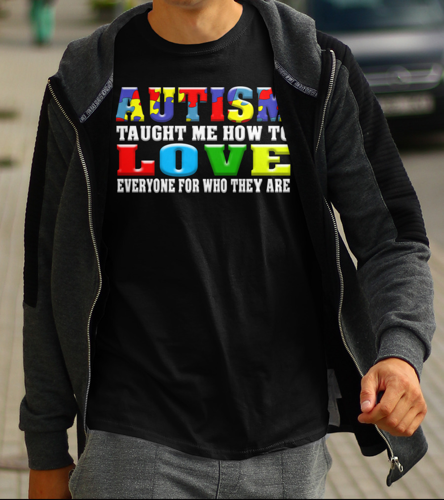 AUTISM TAUGHT ME HOW TO LOVE EVERYONE FOR WHO THEY ARE T-Shirt