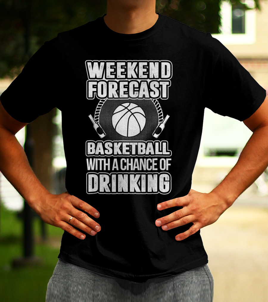 Weekend Forecast Basketball With A Chance Of Drinking T-Shirt