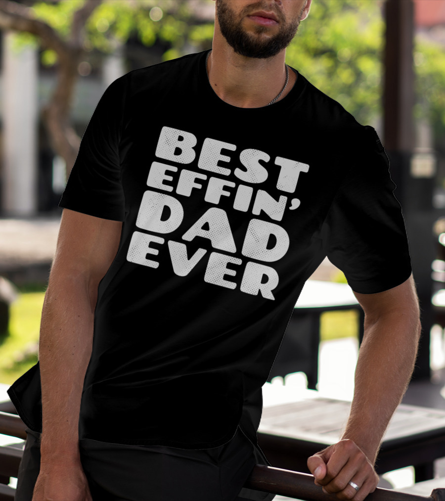 BEST EFFIN DAD EVER T-Shirt