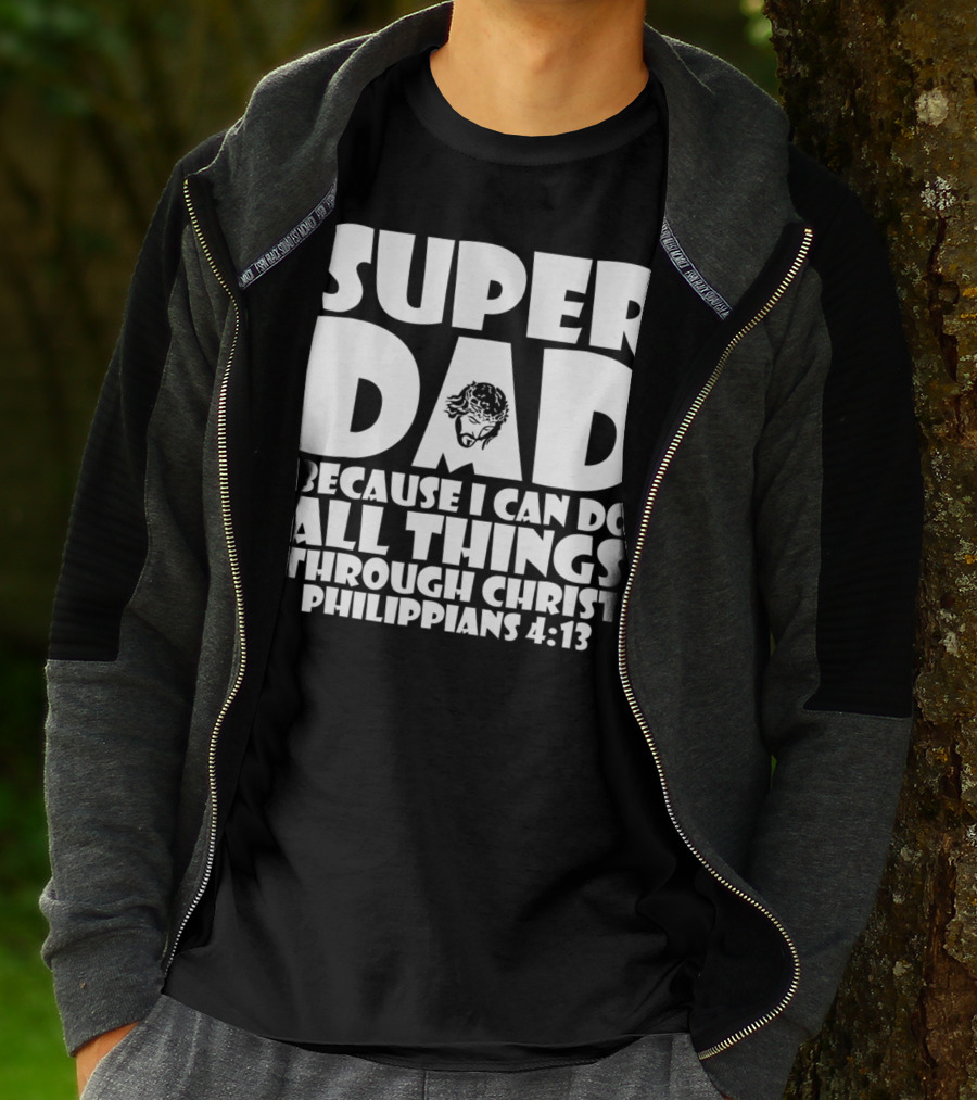 Super Dad Because I Can Do All Things Through Christ Philippians 4:13 T-Shirt