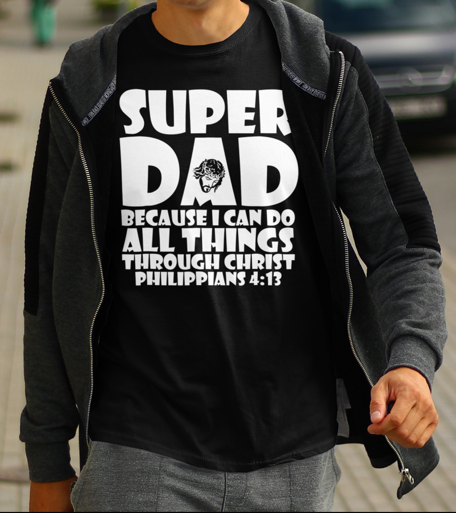 Super Dad Because I Can Do All Things Through Christ Philippians 4:13 T-Shirt