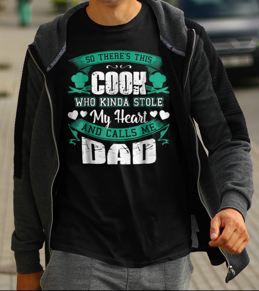 So There's This Cook Who Kinda Stole My Heart And Calls Me Dad T-Shirt