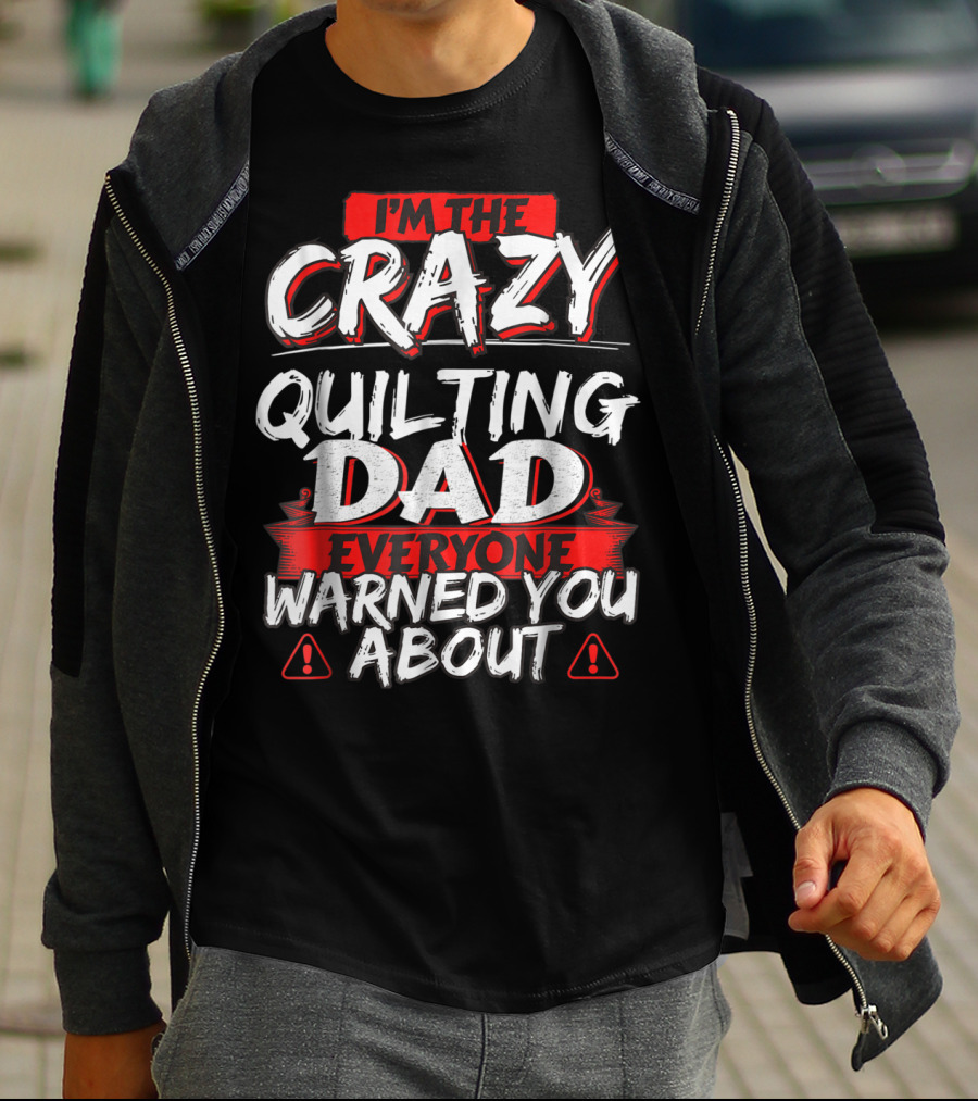 I'm The Crazy Quilting Dad Everyone Warned You About T-Shirt