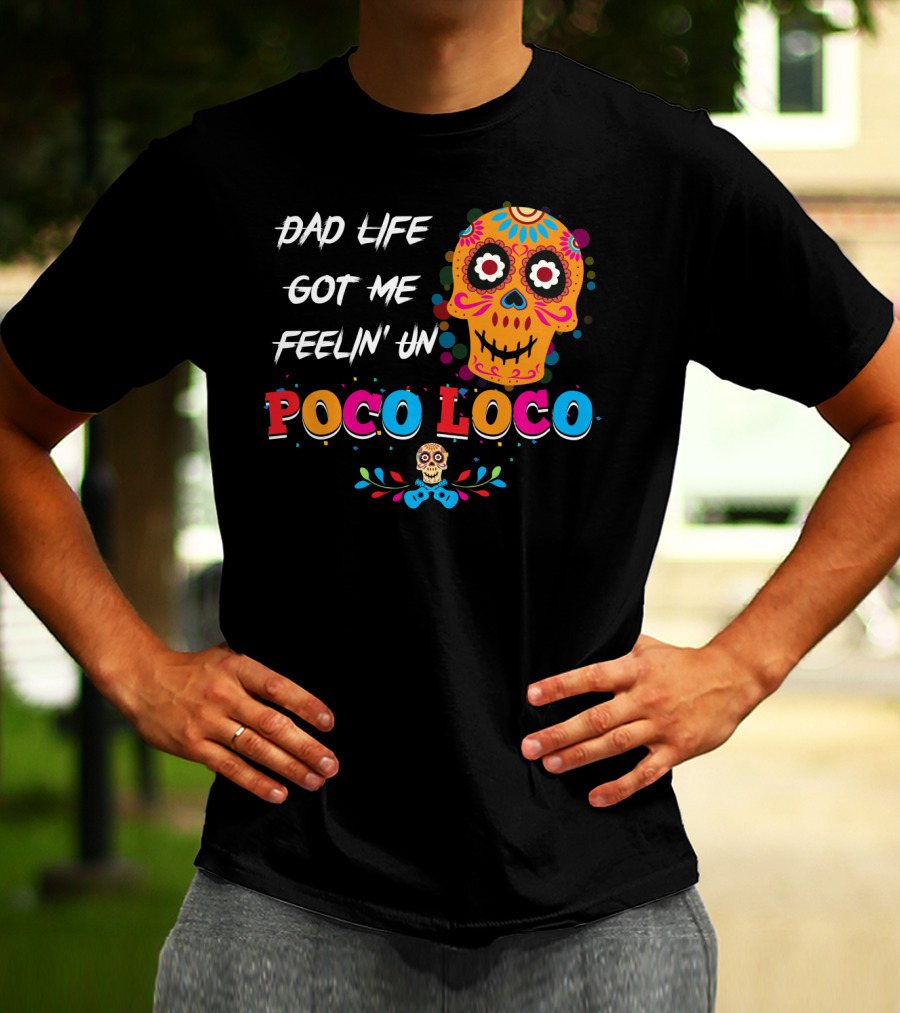 Dad Life Got Me Feelin Un Poco Loco Colorful Sugar Skull T-Shirt