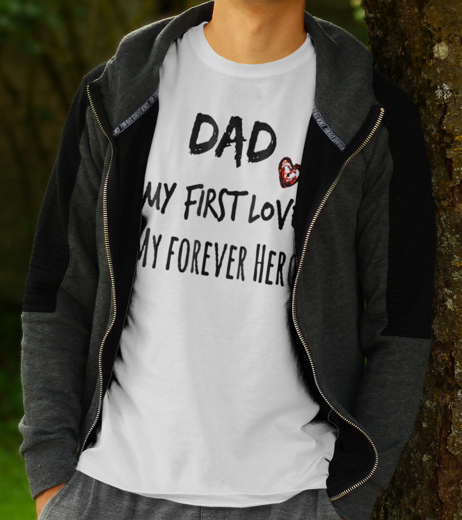 DAD My First Love Heart My Forever Hero T-Shirt