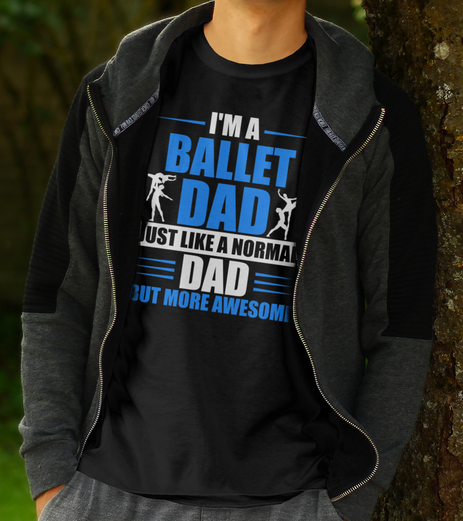 I'm A Ballet Dad Just Like A Normal Dad But More Awesome T-Shirt