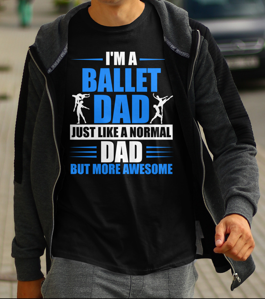 I'm A Ballet Dad Just Like A Normal Dad But More Awesome T-Shirt